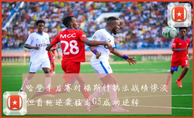 哈登季后赛对福斯特执法战绩惨淡但首轮逆袭猛龙G5成功逆转